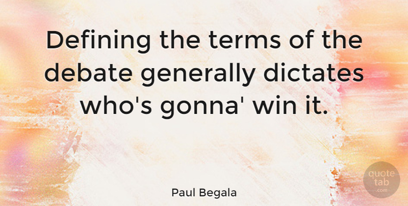 Paul Begala Quote About Winning, Defining, Debate: Defining The Terms Of The...