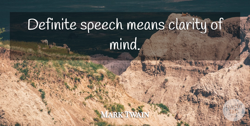 Mark Twain Quote About Mean, Mind, Speech: Definite Speech Means Clarity Of...
