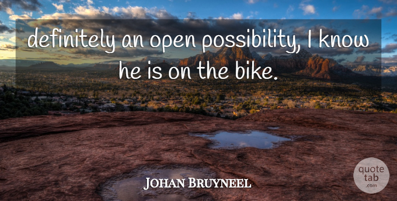 Johan Bruyneel Quote About Definitely, Open: Definitely An Open Possibility I...