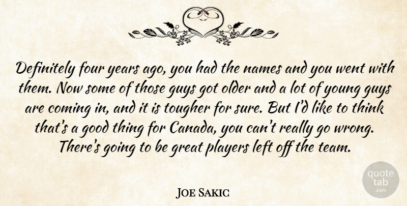 Joe Sakic Quote About Coming, Definitely, Four, Good, Great: Definitely Four Years Ago You...