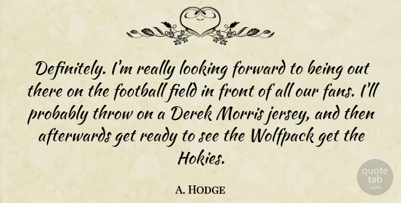 A. Hodge Quote About Afterwards, Field, Football, Forward, Front: Definitely Im Really Looking Forward...