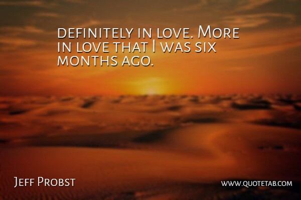 Jeff Probst Quote About Definitely, Love, Months, Six: Definitely In Love More In...