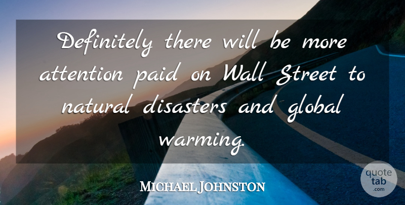 Michael Johnston Quote About Attention, Definitely, Disasters, Global, Natural: Definitely There Will Be More...