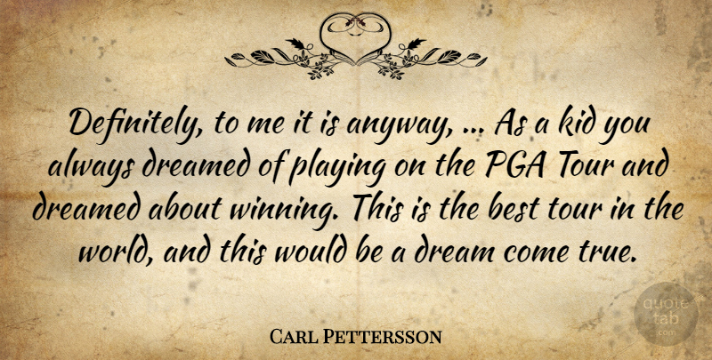 Carl Pettersson Quote About Best, Dreamed, Kid, Playing, Tour: Definitely To Me It Is...