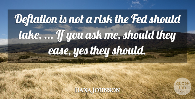 Dana Johnson Quote About Ask, Deflation, Fed, Risk, Yes: Deflation Is Not A Risk...