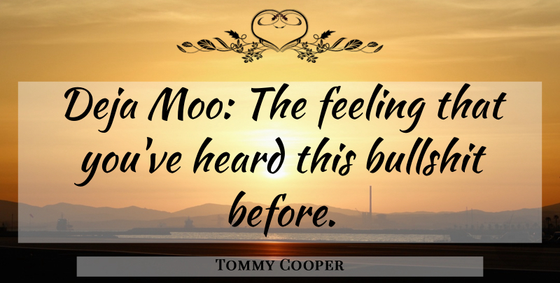 Tommy Cooper Quote About Funny, Humor, Bullshit: Deja Moo The Feeling That...