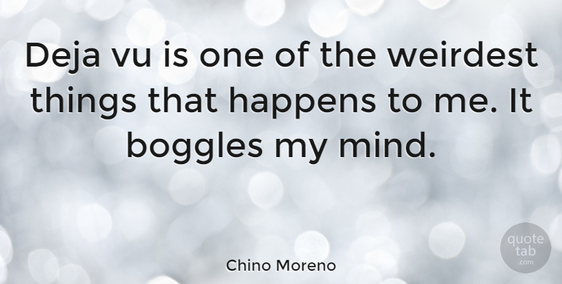 Chino Moreno Quote About Mind, Deja Vu, Happens: Deja Vu Is One Of...