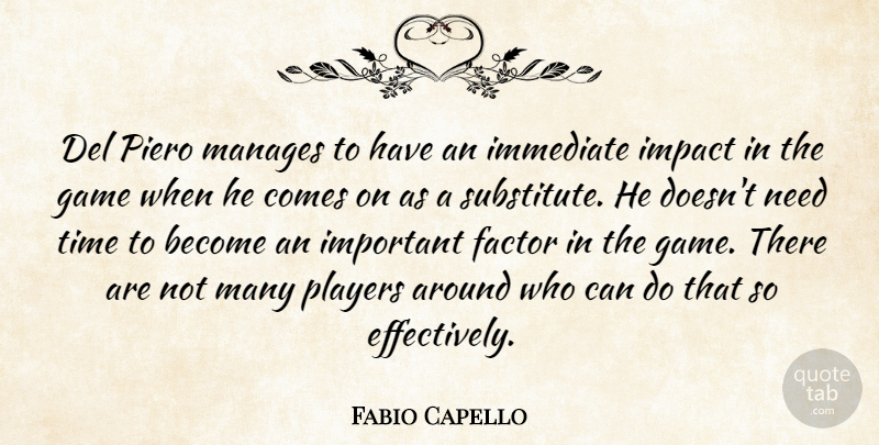 Fabio Capello Quote About Factor, Game, Immediate, Impact, Manages: Del Piero Manages To Have...