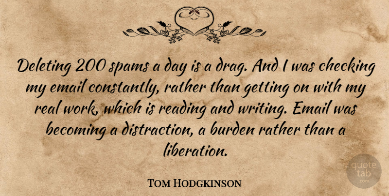 Tom Hodgkinson Quote About Real, Reading, Writing: Deleting 200 Spams A Day...