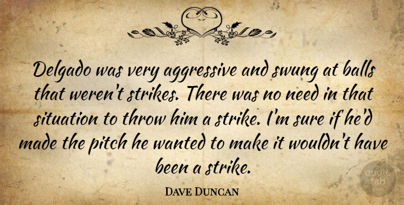 Dave Duncan Quote About Aggressive, Balls, Pitch, Situation, Sure: Delgado Was Very Aggressive And...