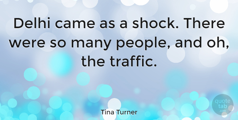 Tina Turner Quote About People, Traffic, Shock: Delhi Came As A Shock...