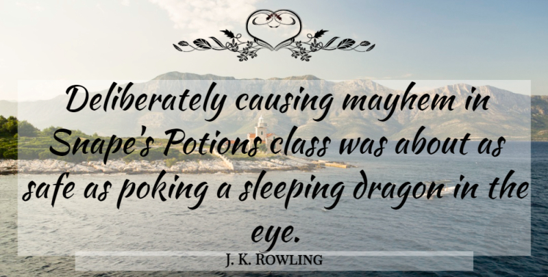 J. K. Rowling Quote About Sleep, Eye, Dragons: Deliberately Causing Mayhem In Snapes...