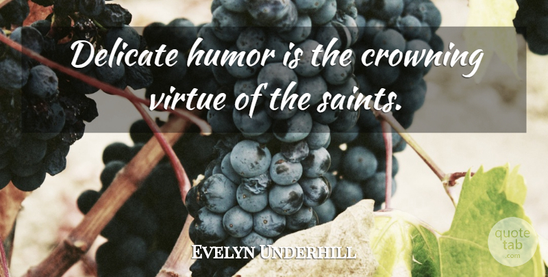 Evelyn Underhill Quote About Saint, Sense Of Humor, Virtue: Delicate Humor Is The Crowning...