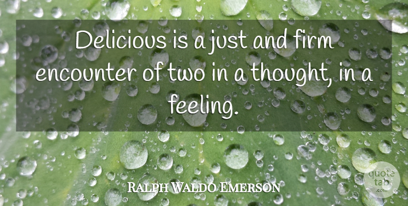 Ralph Waldo Emerson Quote About Real, Two, Feelings: Delicious Is A Just And...