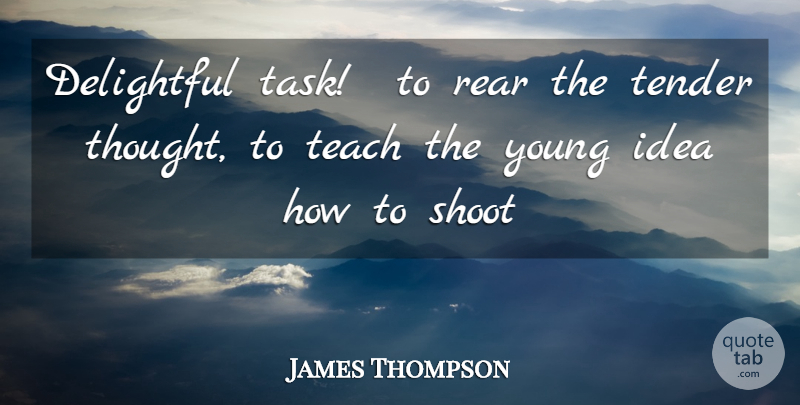 James Thompson Quote About Delightful, Rear, Shoot, Teach, Tender: Delightful Task To Rear The...
