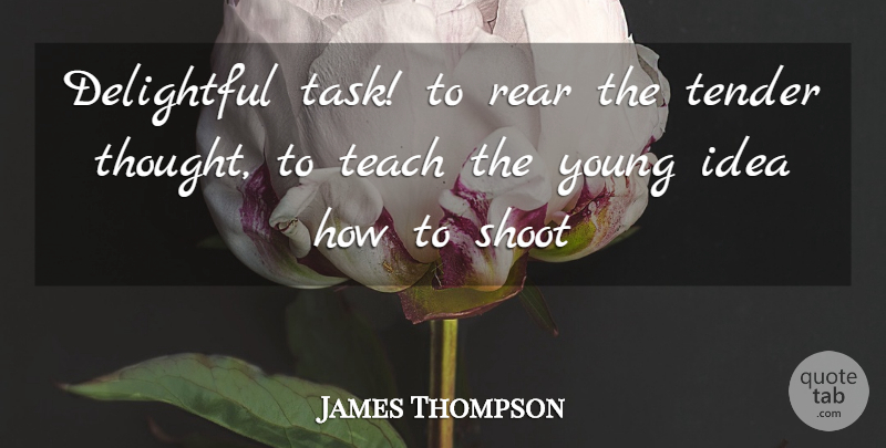 James Thompson Quote About Delightful, Rear, Shoot, Teach, Tender: Delightful Task To Rear The...