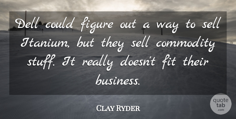 Clay Ryder Quote About Commodity, Figure, Fit, Sell: Dell Could Figure Out A...