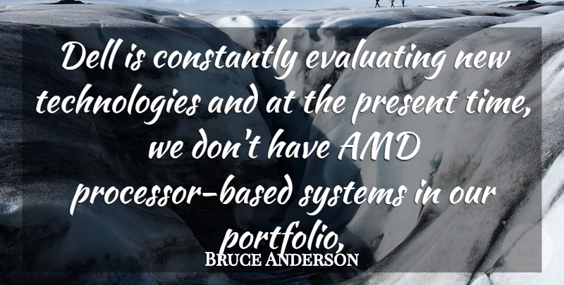Bruce Anderson Quote About Constantly, Present, Systems: Dell Is Constantly Evaluating New...