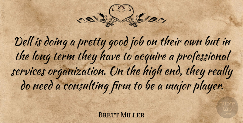 Brett Miller Quote About Acquire, Consulting, Firm, Good, High: Dell Is Doing A Pretty...
