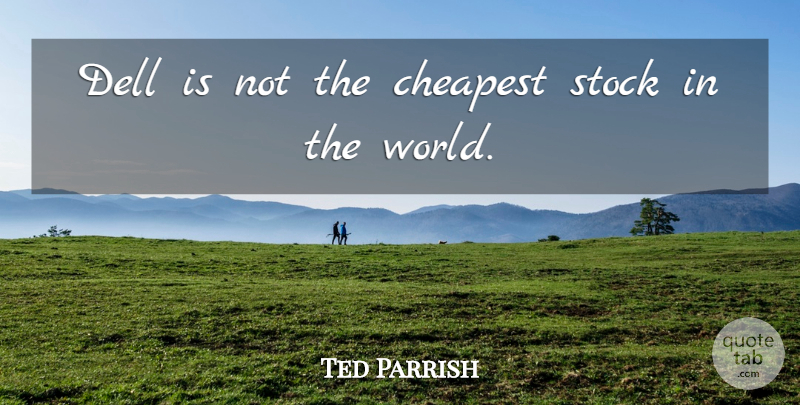 Ted Parrish Quote About Cheapest, Stock: Dell Is Not The Cheapest...