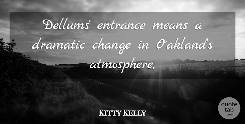 Kitty Kelly Quote About Change, Dramatic, Entrance, Means: Dellums Entrance Means A Dramatic...