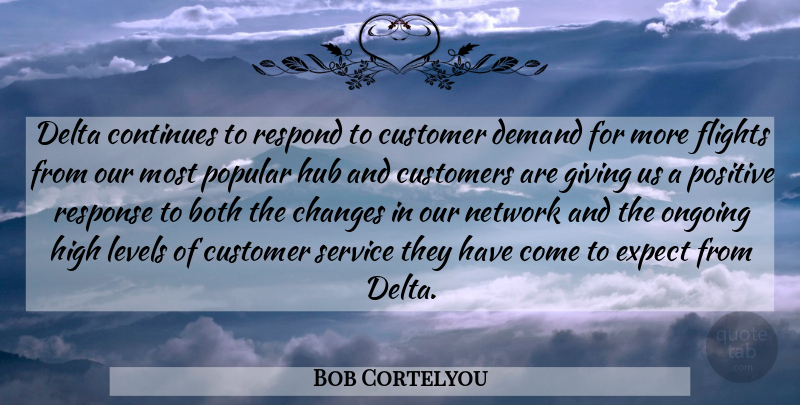 Bob Cortelyou Quote About Both, Changes, Continues, Customer, Customers: Delta Continues To Respond To...