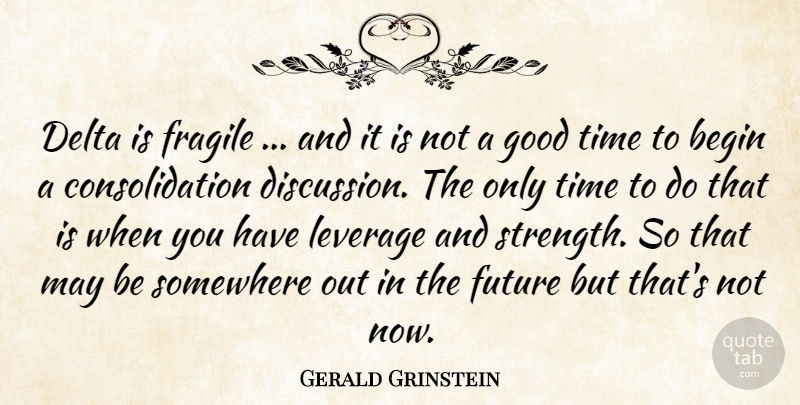 Gerald Grinstein Quote About Begin, Delta, Fragile, Future, Good: Delta Is Fragile And It...