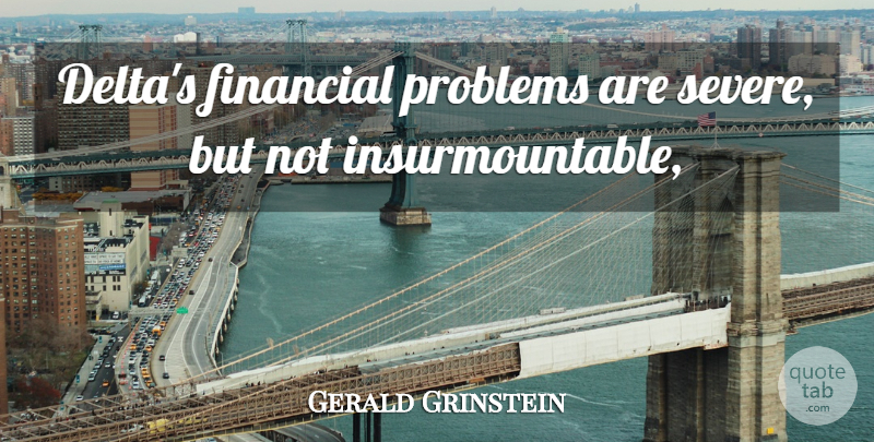 Gerald Grinstein Quote About Financial, Problems: Deltas Financial Problems Are Severe...