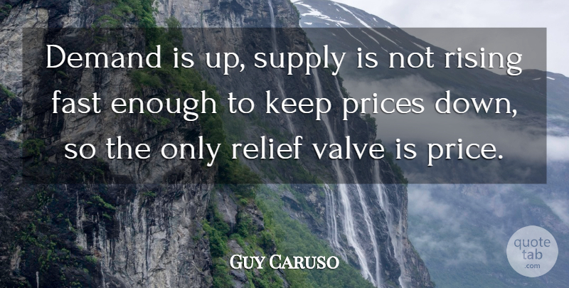 Guy Caruso Quote About Demand, Fast, Prices, Relief, Rising: Demand Is Up Supply Is...