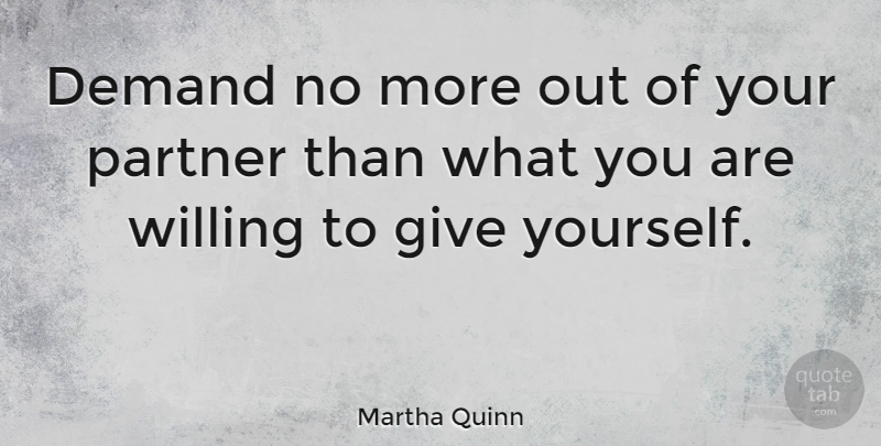 Martha Quinn Quote About Giving, Demand, Partners: Demand No More Out Of...