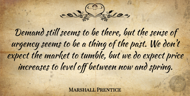 Marshall Prentice Quote About Demand, Expect, Increases, Level, Market: Demand Still Seems To Be...