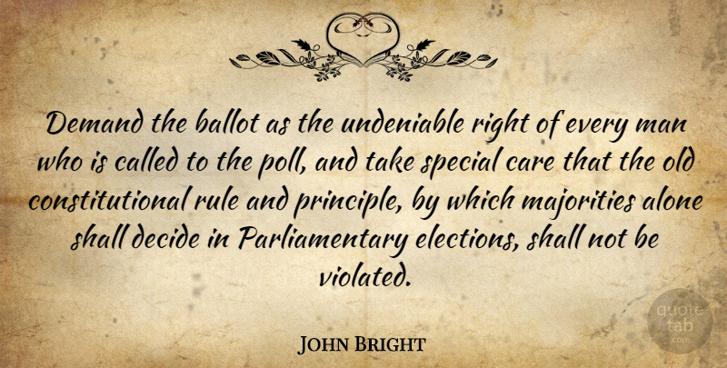 John Bright Quote About Men, Special, Principles: Demand The Ballot As The...