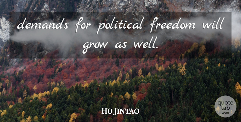 Hu Jintao Quote About Demands, Freedom, Grow, Political: Demands For Political Freedom Will...