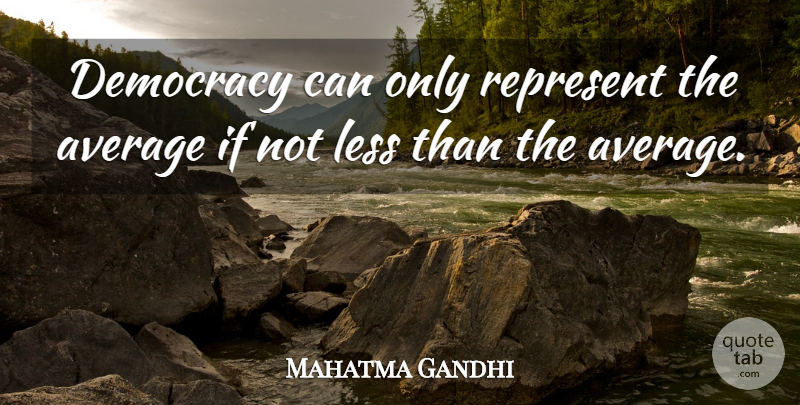 Mahatma Gandhi Quote About Average, Democracy, Ifs: Democracy Can Only Represent The...