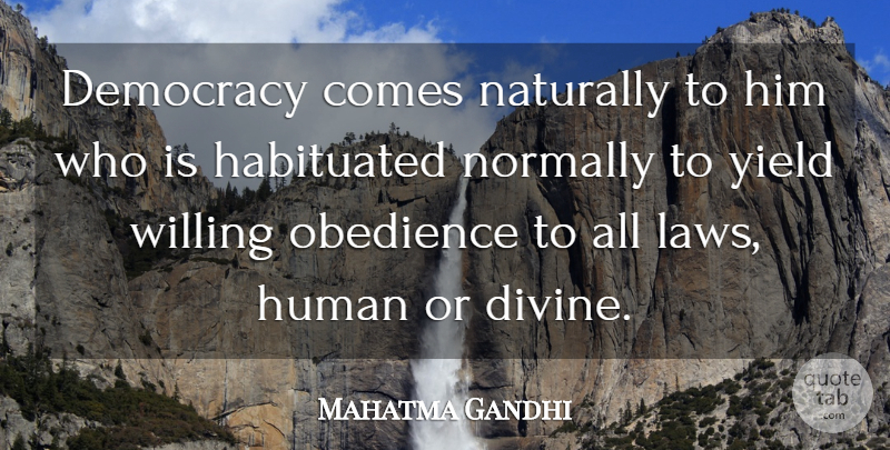 Mahatma Gandhi Quote About Law, Yield, Democracy: Democracy Comes Naturally To Him...