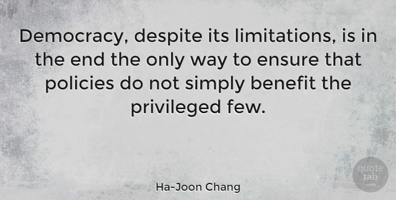 Ha-Joon Chang Quote About Benefit, Despite, Ensure, Policies, Simply: Democracy Despite Its Limitations Is...
