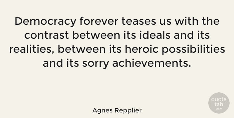 Agnes Repplier Quote About Sorry, Reality, Achievement: Democracy Forever Teases Us With...
