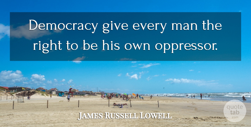 James Russell Lowell Quote About Democracy, Man: Democracy Give Every Man The...