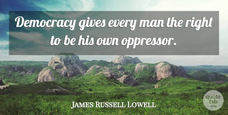 James Russell Lowell Quote About Freedom, Men, Democracies Have: Democracy Gives Every Man The...
