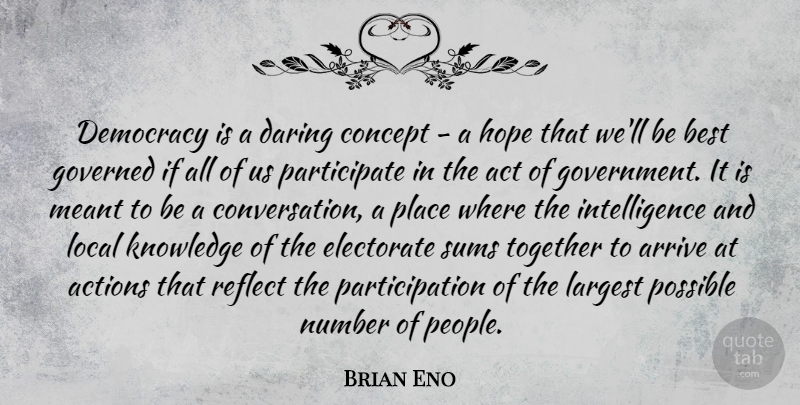 Brian Eno Quote About Act, Actions, Arrive, Best, Concept: Democracy Is A Daring Concept...