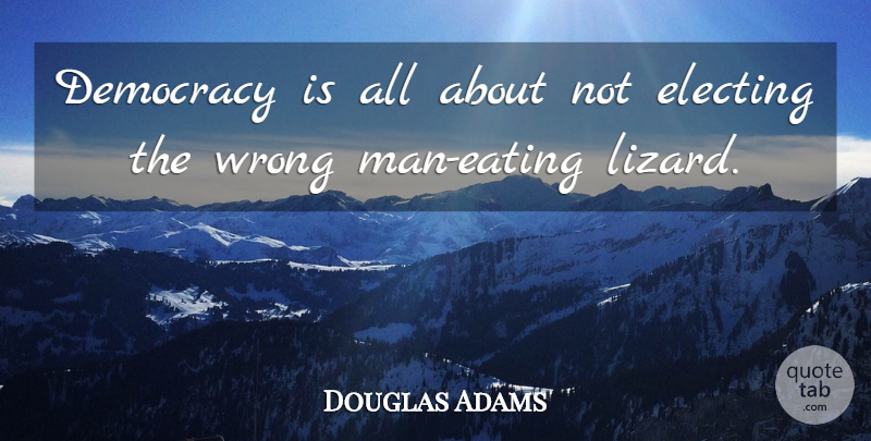 Douglas Adams Quote About Men, Democracy, Lizards: Democracy Is All About Not...