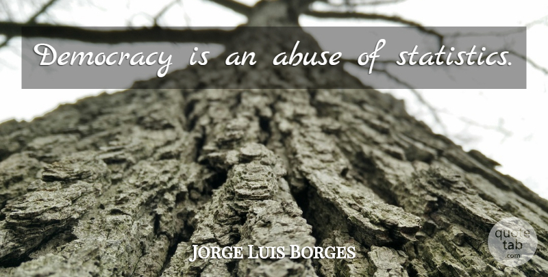 Jorge Luis Borges Quote About Government, Abuse, Democracy: Democracy Is An Abuse Of...