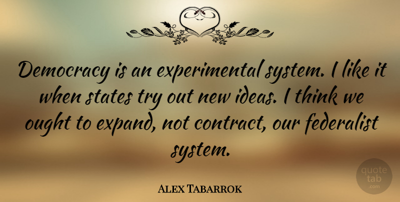 Alex Tabarrok Quote About Thinking, Ideas, Trying: Democracy Is An Experimental System...