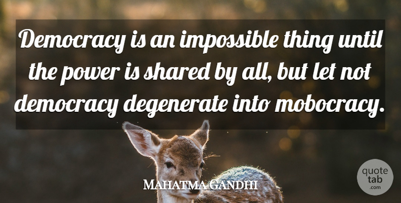 Mahatma Gandhi Quote About Impossible Things, Democracy, Degenerates: Democracy Is An Impossible Thing...