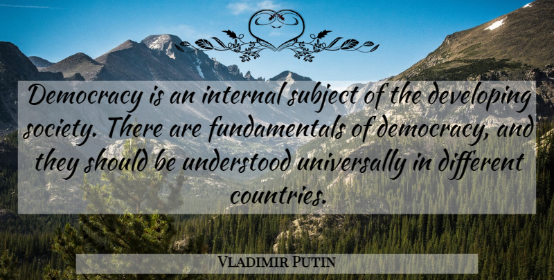 Vladimir Putin Quote About Country, Democracy, Different: Democracy Is An Internal Subject...