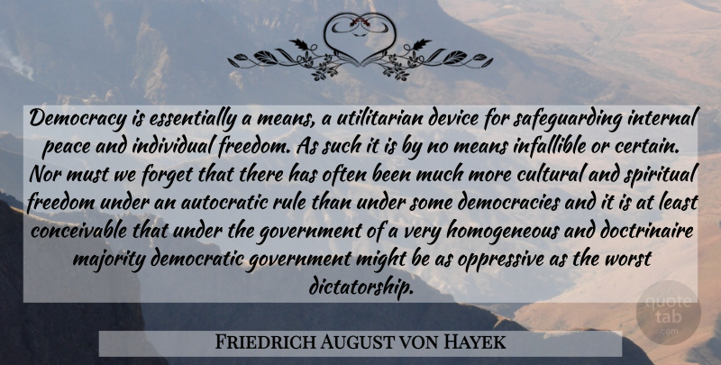 Friedrich August von Hayek Quote About Spiritual, Mean, Government: Democracy Is Essentially A Means...