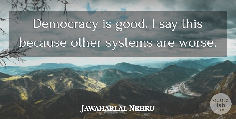 Jawaharlal Nehru Quote About Freedom, Understanding, Democracy: Democracy Is Good I Say...
