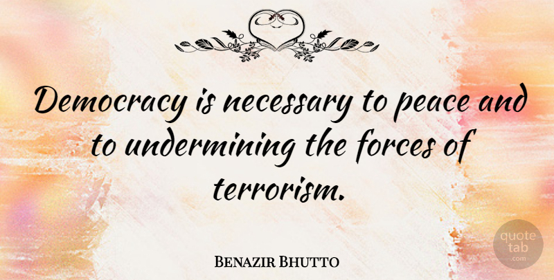 Benazir Bhutto Quote About Democracies Have, Democracy, Terrorism: Democracy Is Necessary To Peace...