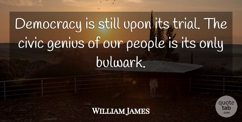William James Quote About People, Democracy, Genius: Democracy Is Still Upon Its...