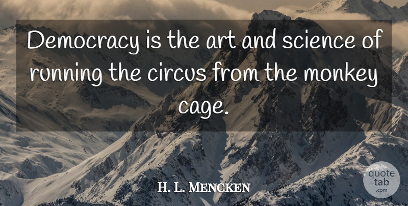 H. L. Mencken Quote About Running, Art, Democracies Have: Democracy Is The Art And...